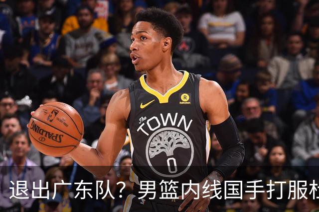 退出广东队？男篮内线国手打服杜锋，或申请交易离队！